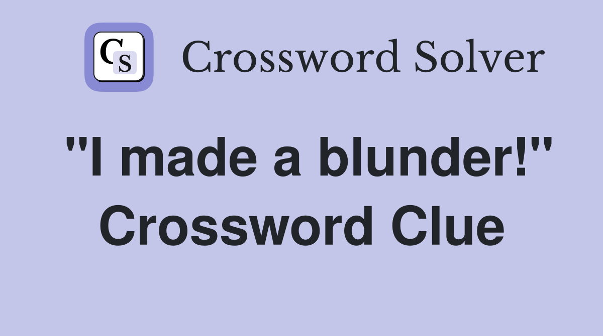 "I made a blunder!" Crossword Clue Answers Crossword Solver